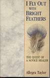 I FLY OUT WITH BRIGHT FEATHERS The Quest of a Novice Healer