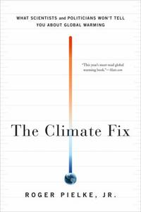 The Climate Fix: What Scientists and Politicians Won't Tell You about Global Warming