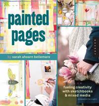Painted Pages : Fueling Creativity with Sketchbooks and Mixed Media