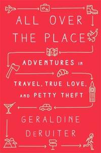 All over the Place : Adventures in Travel, True Love, and Petty Theft