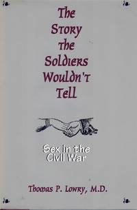 cover of THE STORY THE SOLDIERS WOULDN'T TELL Sex in the Civil War