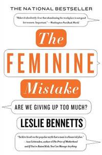 The Feminine Mistake : Are We Giving up Too Much? by Leslie Bennetts - 2008