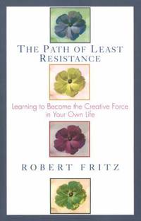Path of Least Resistance : Learning to Become the Creative Force in Your Own Life