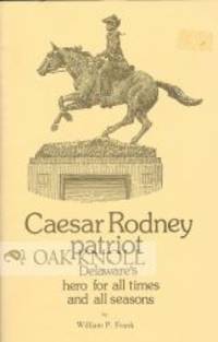 CAESAR RODNEY, PATRIOT, DELAWARE&#039;S HERO FOR ALL TIMES AND ALL SEASONS by Frank, William P - 1975