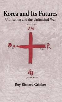 Korea and its Futures : Unification and the Unfinished War
