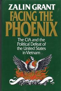 Facing the Phoenix: The CIA and the Political Defeat of the United States in Vietnam by Zalin Grant - 1st printing - 1991 - from Barbarossa Books Ltd. (SKU: 46567)