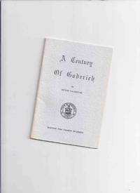 cover of A Century of Goderich -by Victor Lauriston ( Reprinted from the August 1932 Issue of Canadian Geographic )( Ontario Local History )