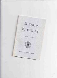 A Century of Goderich -by Victor Lauriston ( Reprinted from the August 1932 Issue of Canadian Geographic )( Ontario Local History )