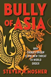 The Bully of Asia : Why China's Dream Is the New Threat to World Order
