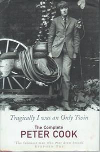 Tragically I Was an Only Twin: The Complete Peter Cook by Cook, Peter; Cook, William (ed.) - 2002