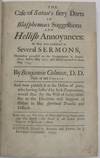 THE CASE OF SATAN'S FIERY DARTS IN BLASPHEMOUS SUGGESTIONS AND HELLISH ANNOYANCES: AS THEY WERE CONSIDERED IN SEVERAL SERMONS, HERETOFORE PREACH'D TO THE CONGREGATION IN BRATTLE-STREET, BOSTON, MAY 1711. AND LATELY REPEATED TO THEM IN MAY 1743. AND NOW PUBLISH'D AT THE DESIRE OF SOME, WHO HAVING SUFFER'D BY SUCH TEMPTATIONS, WOULD THUS (BY THE WILL OF GOD) MINISTER TO THE DIRECTION AND SUPPORT OF OTHERS IN LIKE SPIRITUAL TROUBLE AND DISTRESS