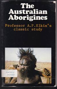 The Australian Aborigines by Elkin,  A. P - 1981