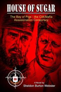House of Sugar: The Bay of Pigs and the CIA/Mafia's Assasination of JFK