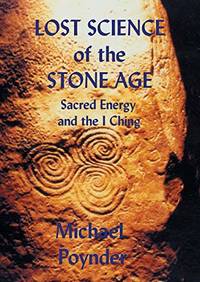 The Lost Science of the Stone Age: Sacred Energy and the I Ching