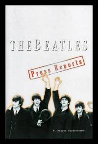 THE BEATLES: The Press Reports by Sandercombe, W. Fraser (re: The Beatles: John Lennon; Paul McCartney; George Harrison; Ringo Starr) - 2007