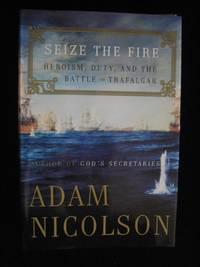 cover of Seize The Fire: Heroism, Duty, And The Battle Of Trafalgar