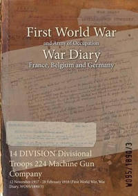 14 Division Divisional Troops 224 Machine Gun Company: 12 November 1917 - 28 February 1918 (First...