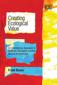 Creating Ecological Value: An Evolutionary Approach to Business Strategies and the Natural...