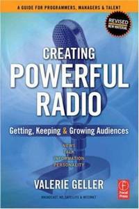 Creating Powerful Radio : Getting, Keeping and Growing Audiences: News, Talk, Information and...