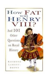 How Fat Was Henry VIII?: And 101 Other Questions and Answers on Royal History