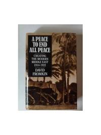 A Peace to End All Peace: Creating the Modern Middle East, 1914-22