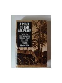 A Peace to End All Peace: Creating the Modern Middle East, 1914-22 by Fromkin, David