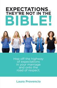 Expectations ... They'Re Not in the Bible!: Hop off the Highway of Expectations in Your Marriage...
