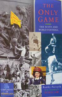 The Only Game: The Scots and World Football by Forsyth, Roddy - 1990