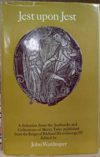 Jest Upon Jest:  A Selection from the Jestbooks and Collections of Merry  Tales Published from the Reign of Richard III to George III by Wardroper, John - 1970