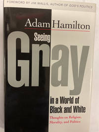 Seeing Gray in a World of Black and White: Thoughts on Religion, Morality, and Politics