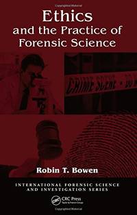 Ethics and the Practice of Forensic Science (International Forensic Science and Investigation)