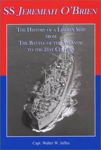SS JEREMIAH O'BRIEN: THE HISTORY OF A LIBERTY SHIP FROM THE BATTLE OF THE ATLANTIC TO THE...