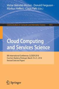 Cloud Computing and Services Science : 8th International Conference, CLOSER 2018, Funchal,...