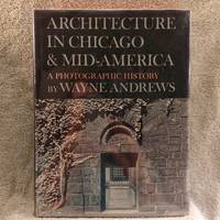 Architecture in Chicago &amp; Mid-America: A photographic History by Andrew, Wayne - 1968