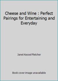 Cheese and Wine : Perfect Pairings for Entertaining and Everyday