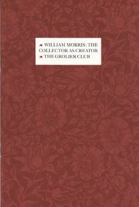 William Morris: The Collector as Creator. Handlist of a Centenary Exhibition Held at the Grolier Club of New York. 11 December 1996 to 15 February 1997