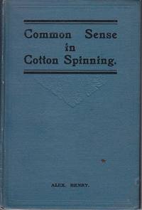 image of Common Sense Cotton Spinning. A Handbook for Spinners and Piecers, Containing Practical Hints on the Management of the Spinning Mule, and Showing Some of the Causes of the Excessive Breakage of Ends