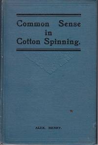 Common Sense Cotton Spinning.  A Handbook for Spinners and Piecers, Containing Practical Hints on the Management of the Spinning Mule, and Showing Some of the Causes of the Excessive Breakage of Ends