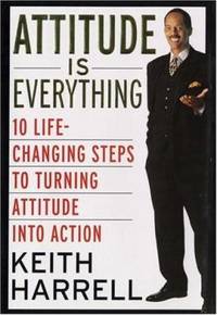Attitude Is Everything : 10 Life-Changing Steps to Turning Attitude into Action
