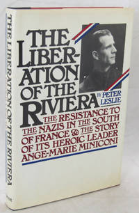Liberation of the Riviera: Resistance to the Nazis in the South of France and the Story of Its Heroic Leader Ange Marie Miniconi
