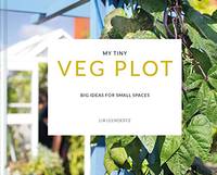 My Tiny Veg Plot: Big ideas for small spaces