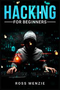Hacking for Beginners: Comprehensive Guide on Hacking Websites, Smartphones, Wireless Networks,...