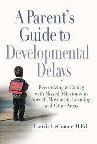 A Parent's Guide to Developmental Delays: Recognizing and Coping with Missed Milestones in...