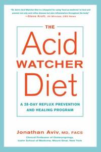 The Acid Watcher Diet : A 28-Day Reflux Prevention and Healing Program
