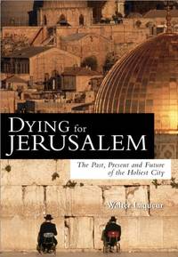 Dying for Jerusalem: The Past, Present and Future of the Holiest City