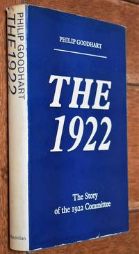 THE 1922 The Story Of The Conservative Backbenchers&#039; Parliamentary Committee by Philip Goodhart; Ursula Branston - 1973