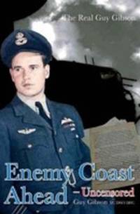 Enemy Coast Ahead - Uncensored: The Real Guy Gibson