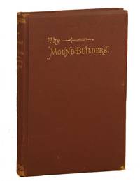 cover of The Mound Builders; Being an Account of a Remarkable People that once Inhabited the Valleys of the Ohio and Mississippi, Together with an Investigation into the Archaeology of Butler County, O.