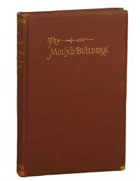 The Mound Builders; Being an Account of a Remarkable People that once Inhabited the Valleys of the Ohio and Mississippi, Together with an Investigation into the Archaeology of Butler County, O. by MacLean, J.P - 1887