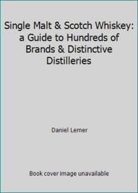 Single Malt &amp; Scotch Whiskey: a Guide to Hundreds of Brands &amp; Distinctive Distilleries by lerner-daniel - 2015